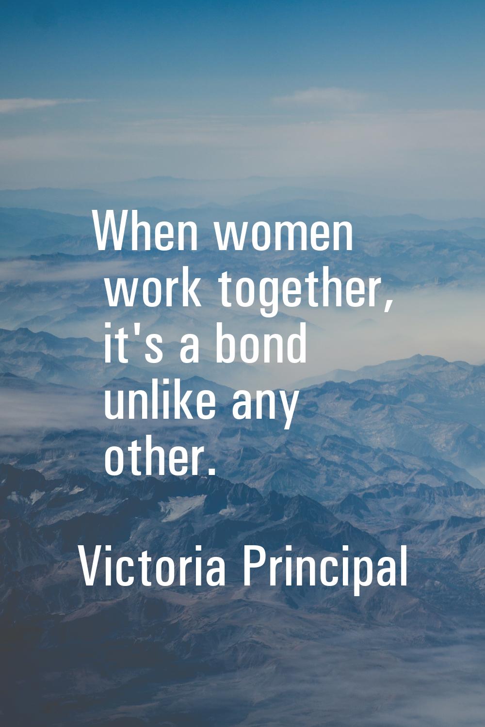 When women work together, it's a bond unlike any other.