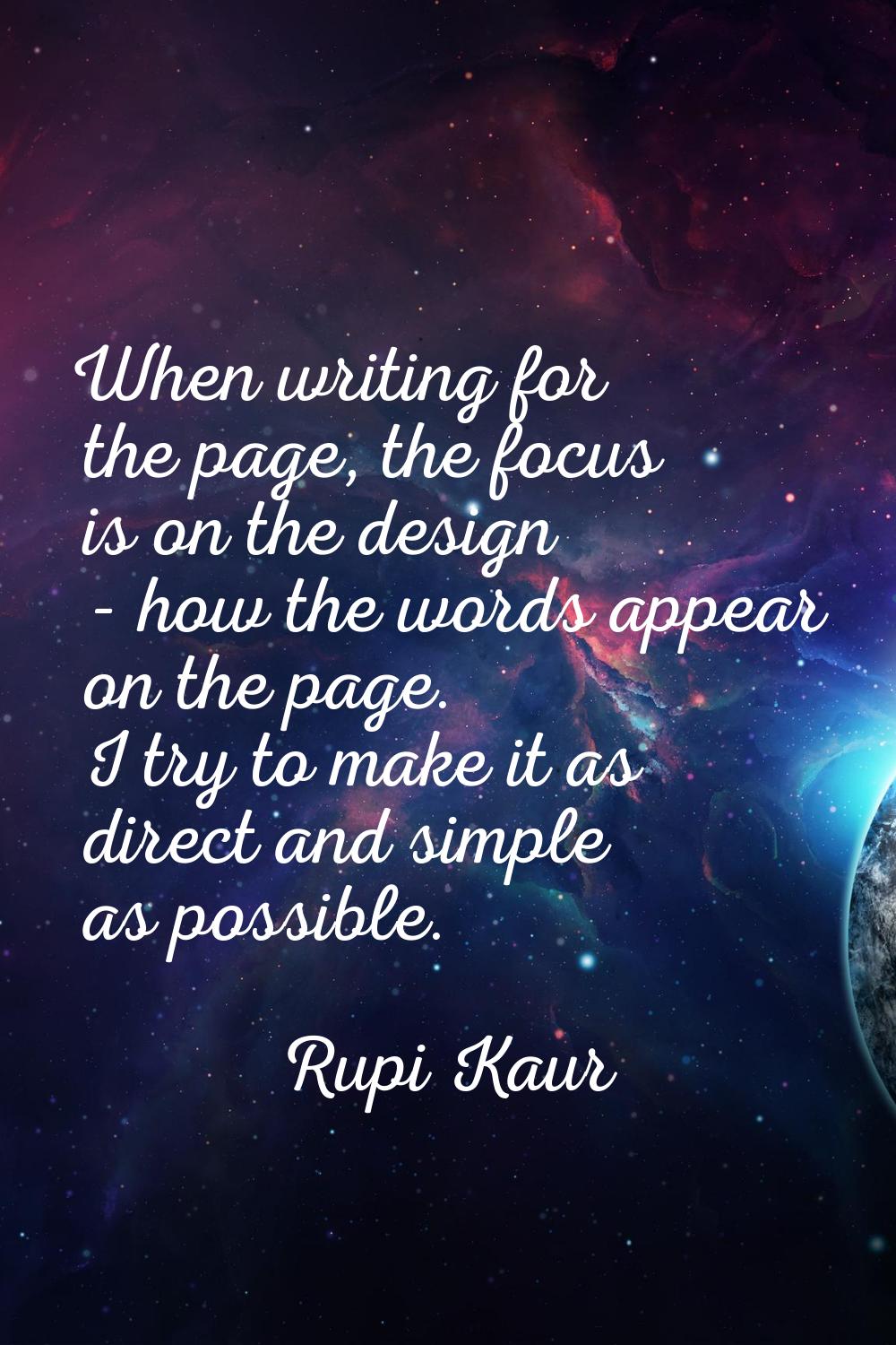 When writing for the page, the focus is on the design - how the words appear on the page. I try to 