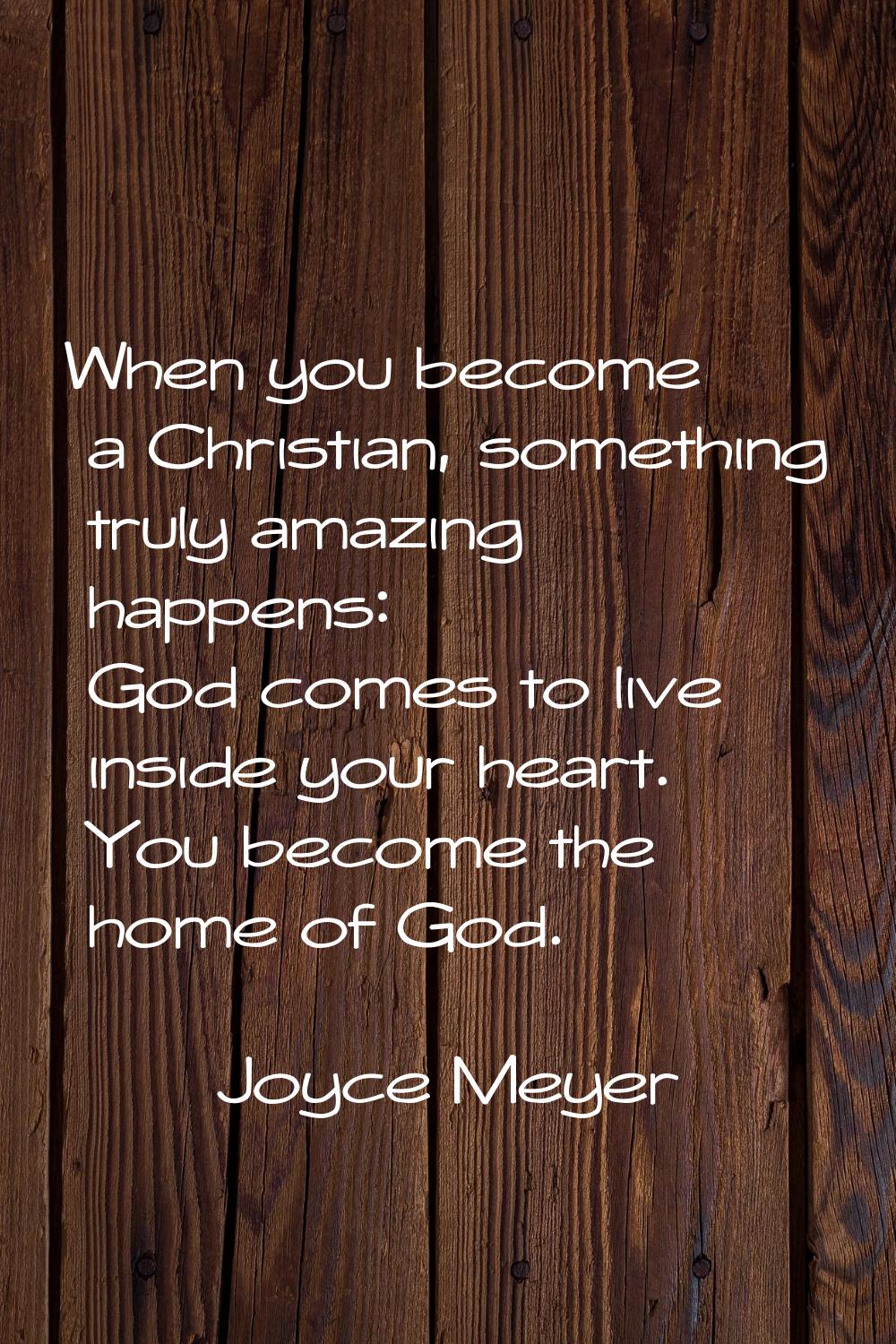 When you become a Christian, something truly amazing happens: God comes to live inside your heart. 