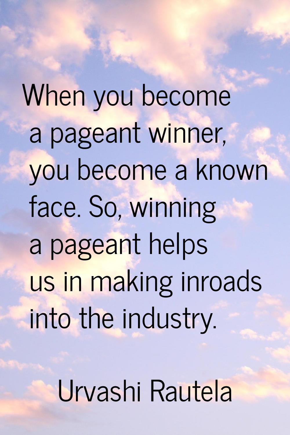 When you become a pageant winner, you become a known face. So, winning a pageant helps us in making