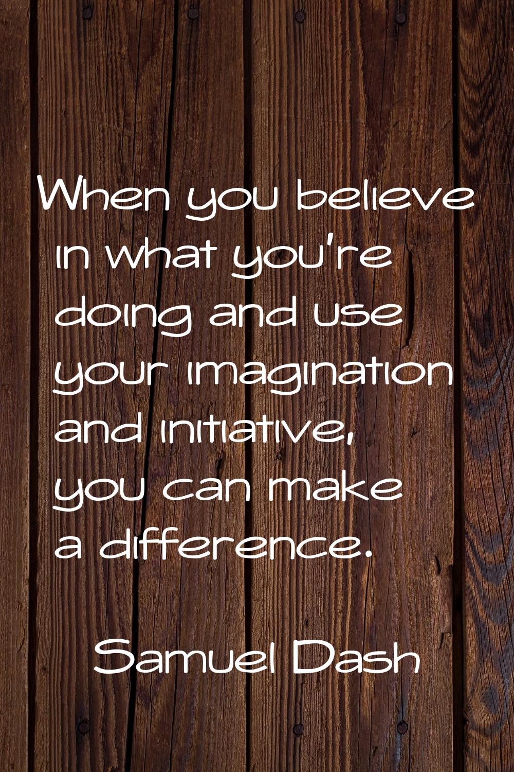 When you believe in what you're doing and use your imagination and initiative, you can make a diffe