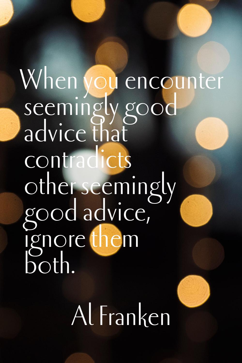 When you encounter seemingly good advice that contradicts other seemingly good advice, ignore them 