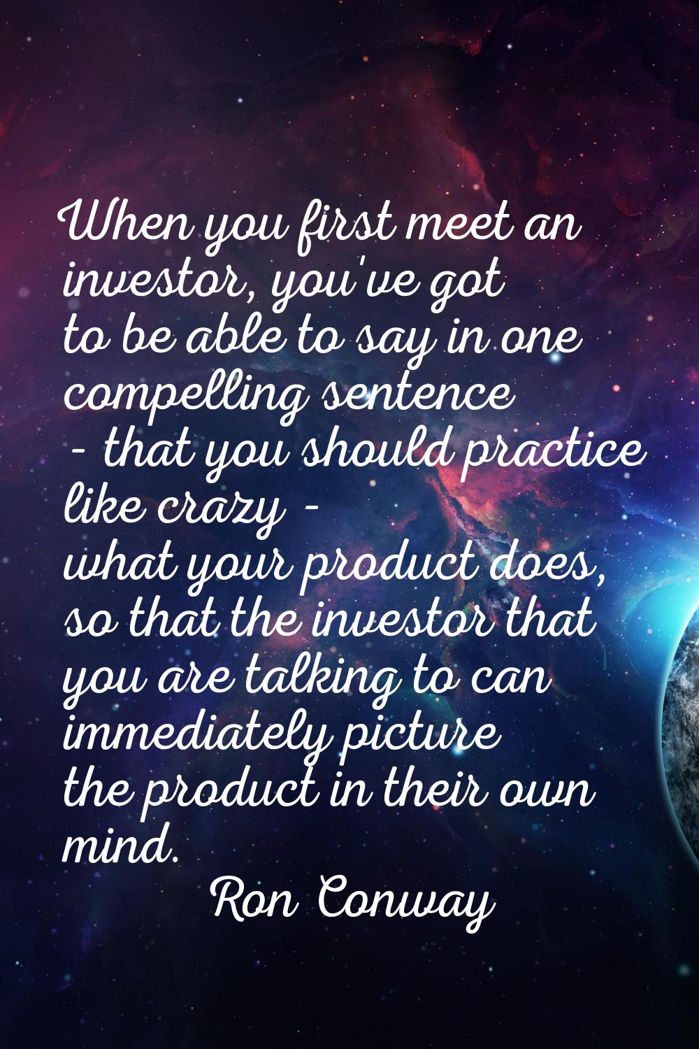 When you first meet an investor, you've got to be able to say in one compelling sentence - that you