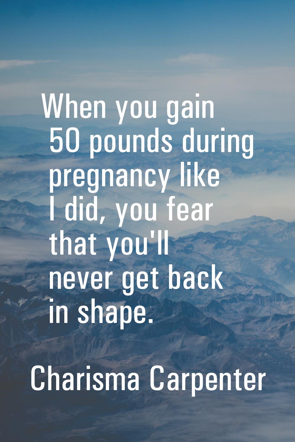 When you gain 50 pounds during pregnancy like I did, you fear that you'll never get back in shape.
