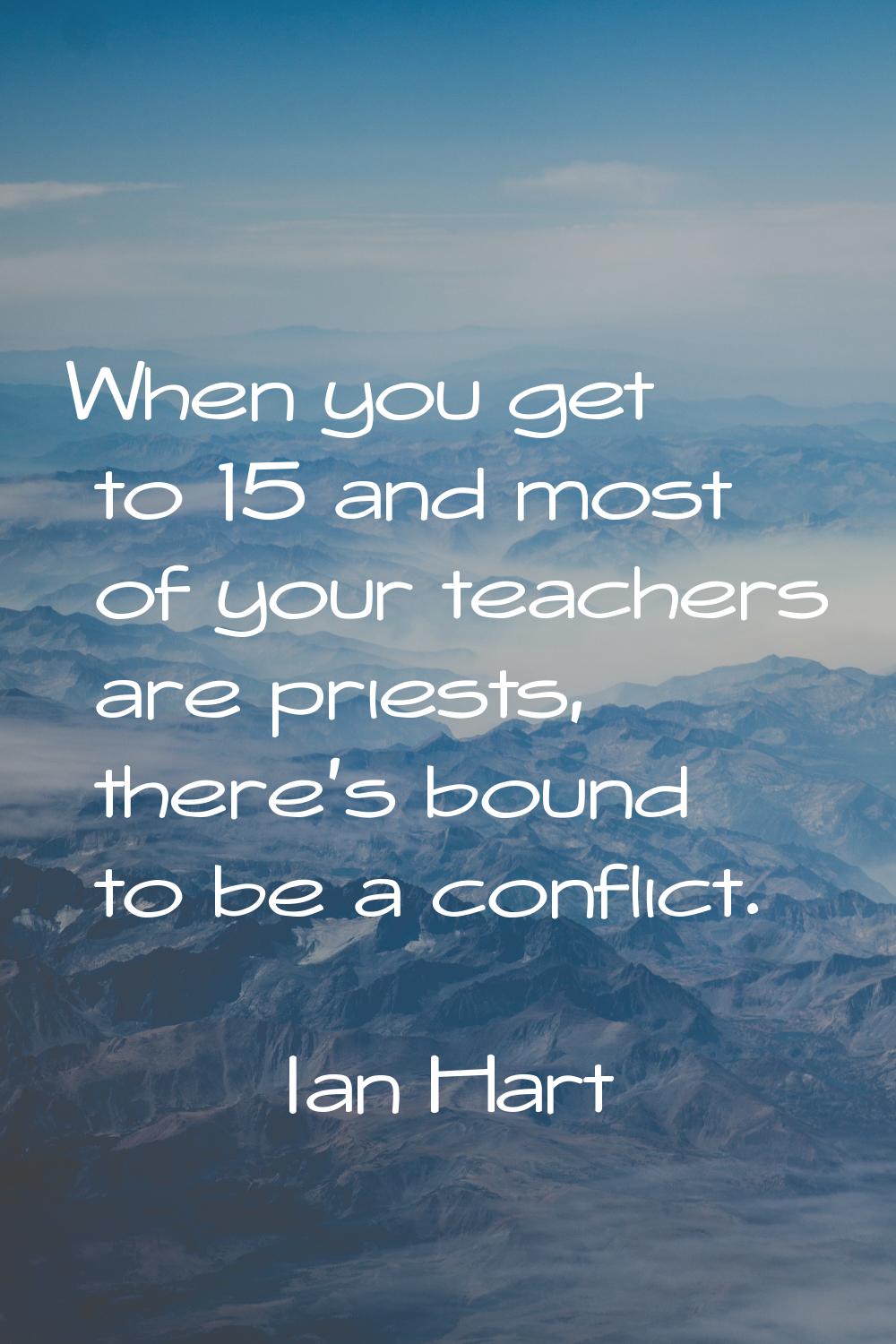 When you get to 15 and most of your teachers are priests, there's bound to be a conflict.