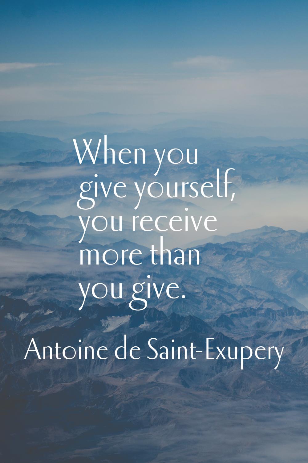 When you give yourself, you receive more than you give.