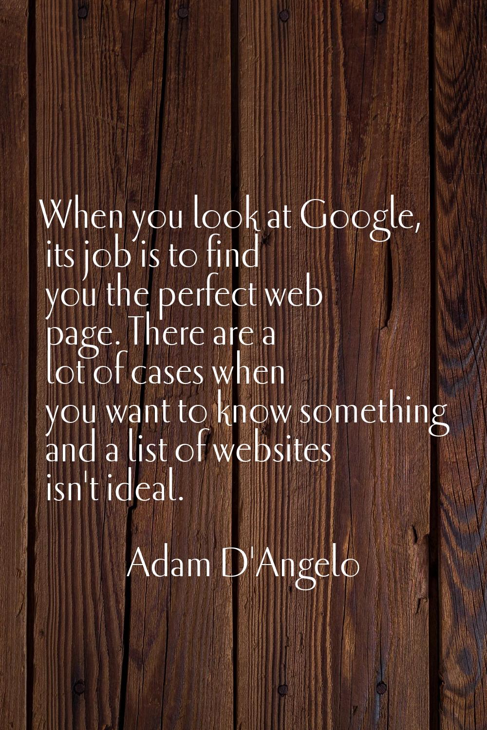 When you look at Google, its job is to find you the perfect web page. There are a lot of cases when