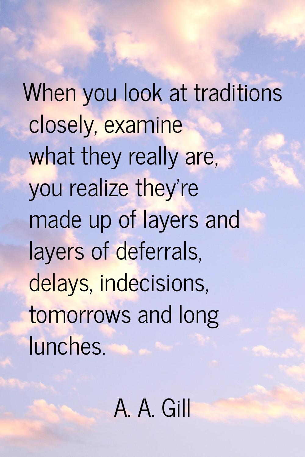 When you look at traditions closely, examine what they really are, you realize they're made up of l