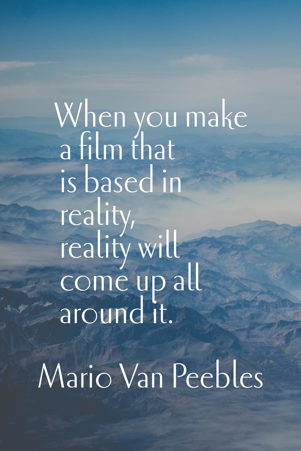 When you make a film that is based in reality, reality will come up all around it.