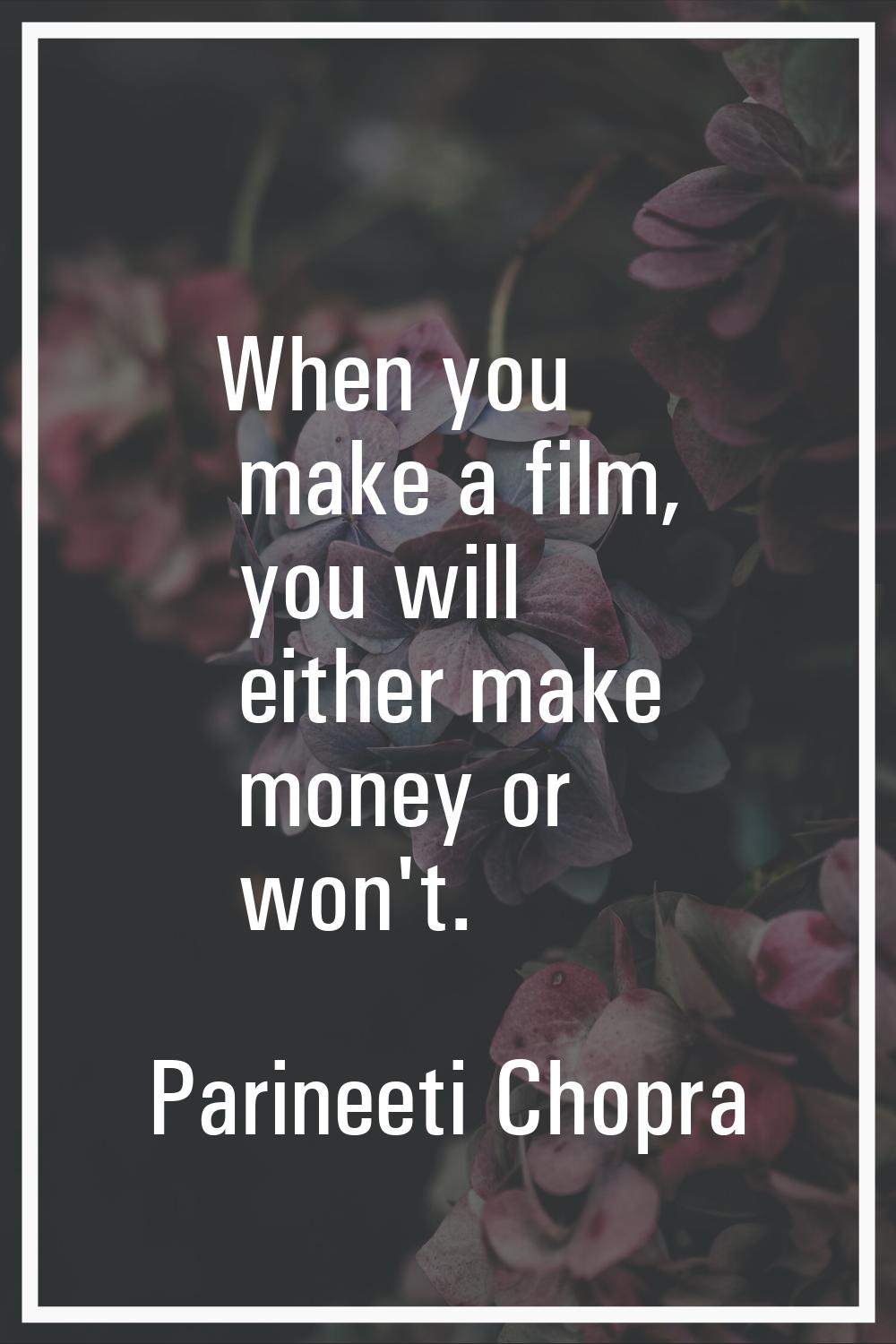 When you make a film, you will either make money or won't.