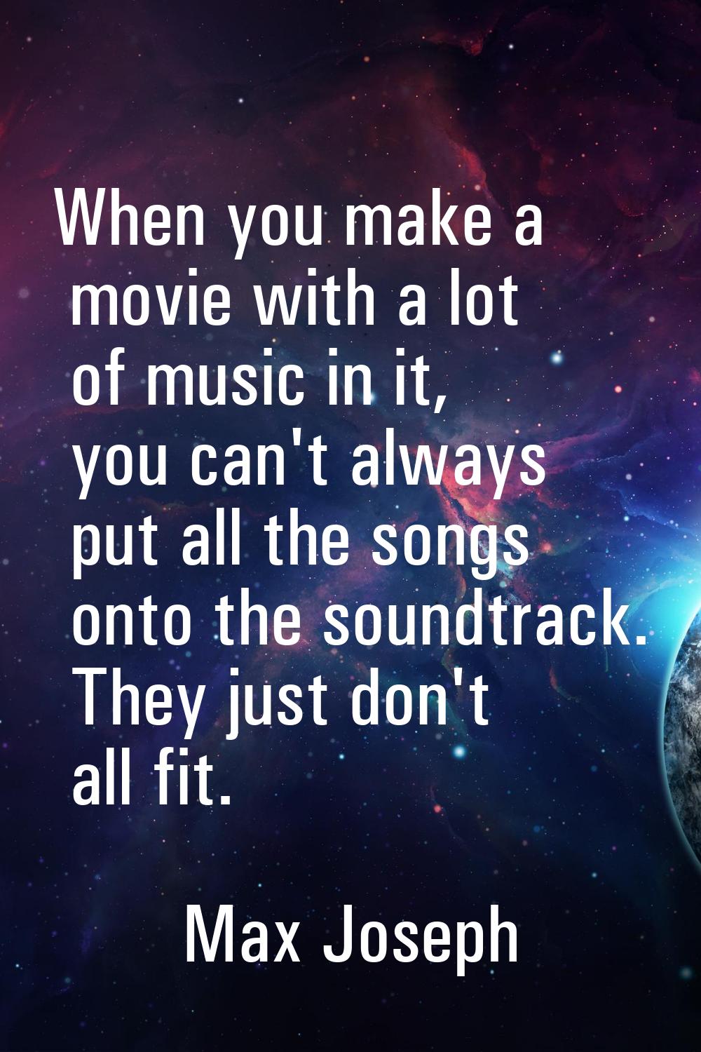 When you make a movie with a lot of music in it, you can't always put all the songs onto the soundt