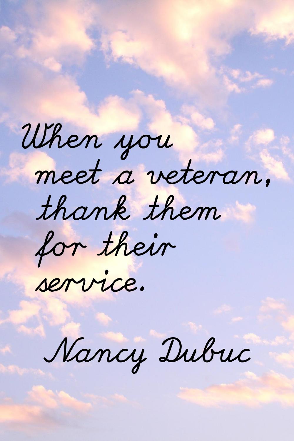 When you meet a veteran, thank them for their service.