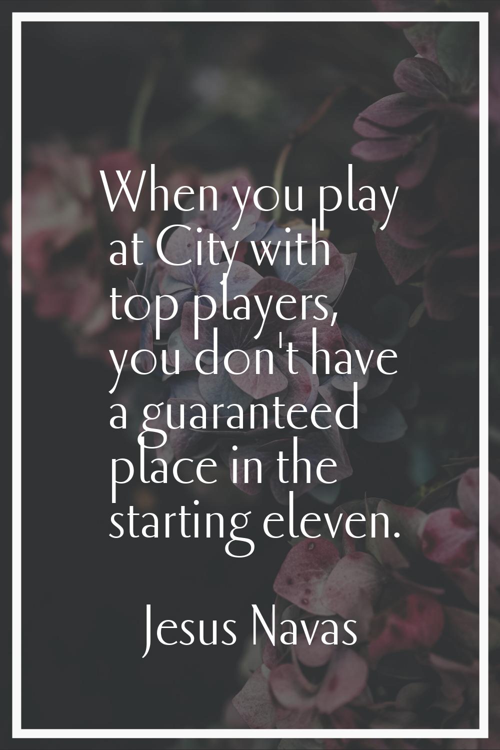 When you play at City with top players, you don't have a guaranteed place in the starting eleven.
