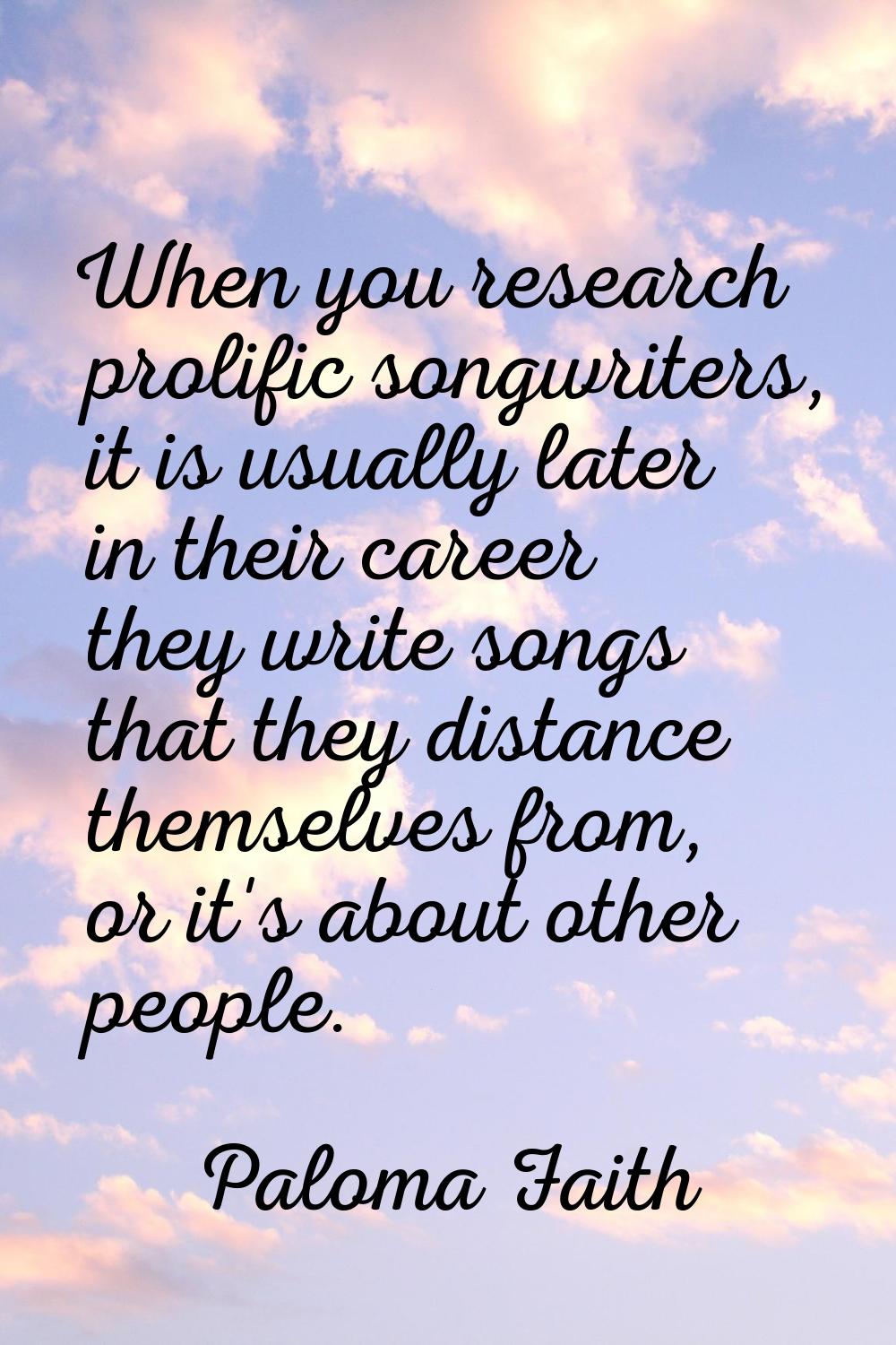 When you research prolific songwriters, it is usually later in their career they write songs that t