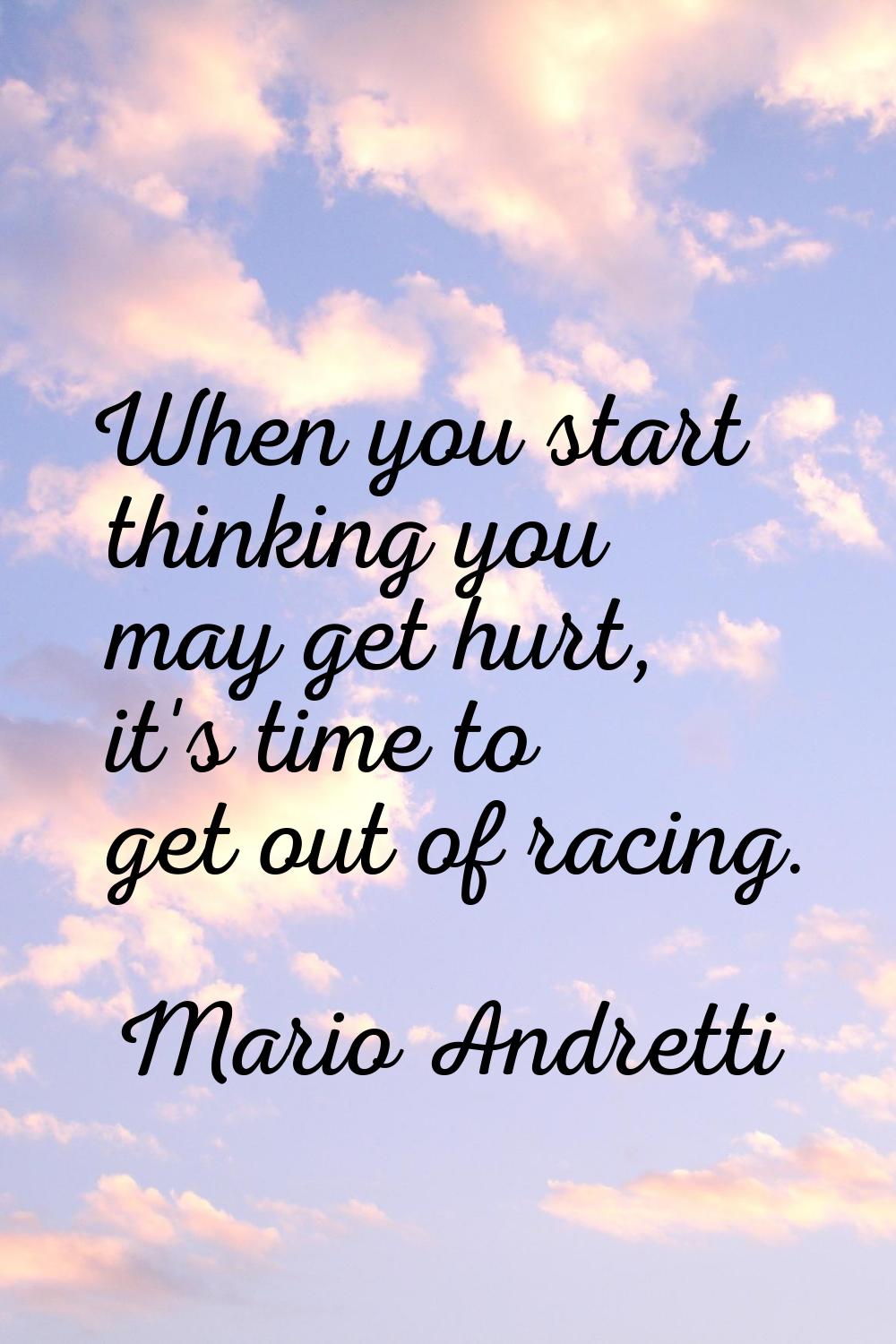 When you start thinking you may get hurt, it's time to get out of racing.