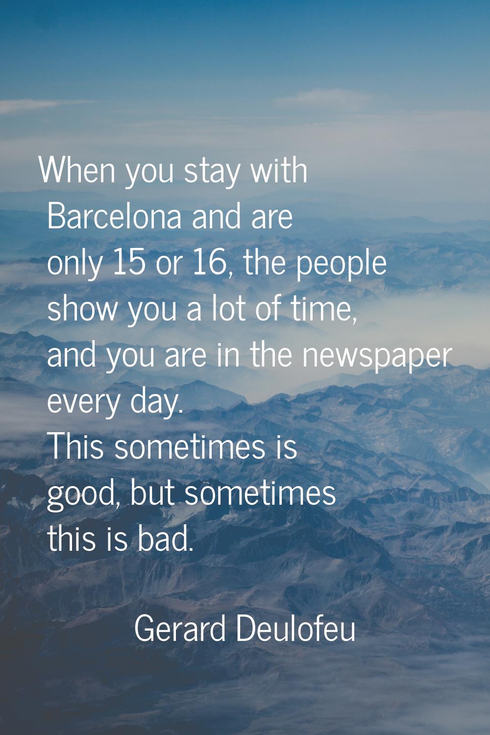 When you stay with Barcelona and are only 15 or 16, the people show you a lot of time, and you are 