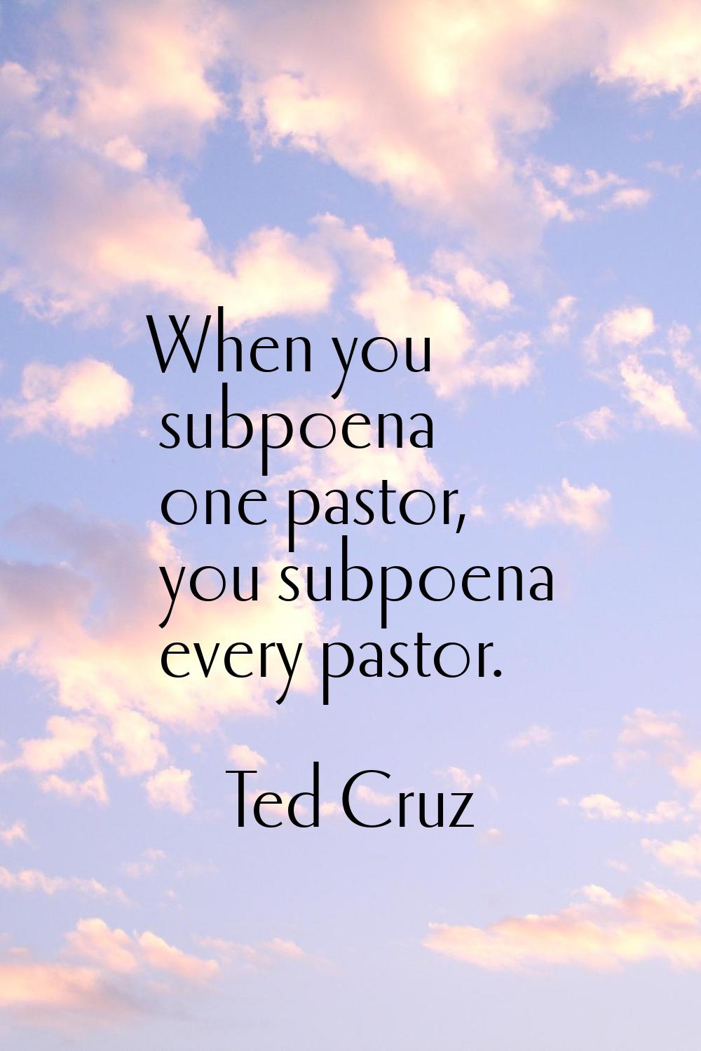 When you subpoena one pastor, you subpoena every pastor.