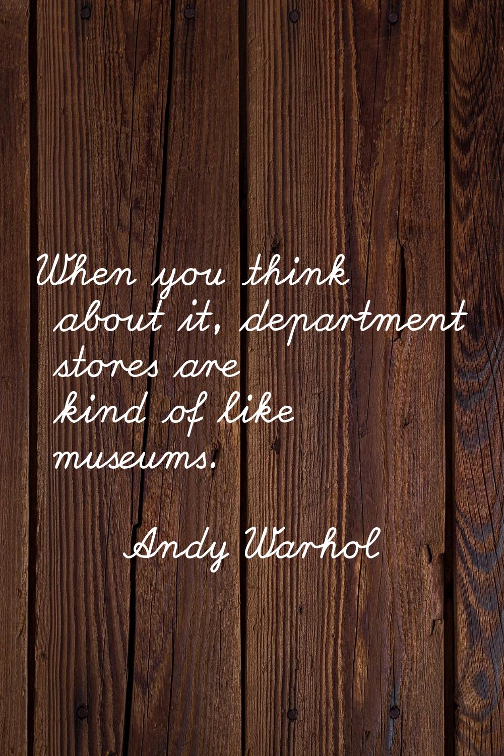When you think about it, department stores are kind of like museums.