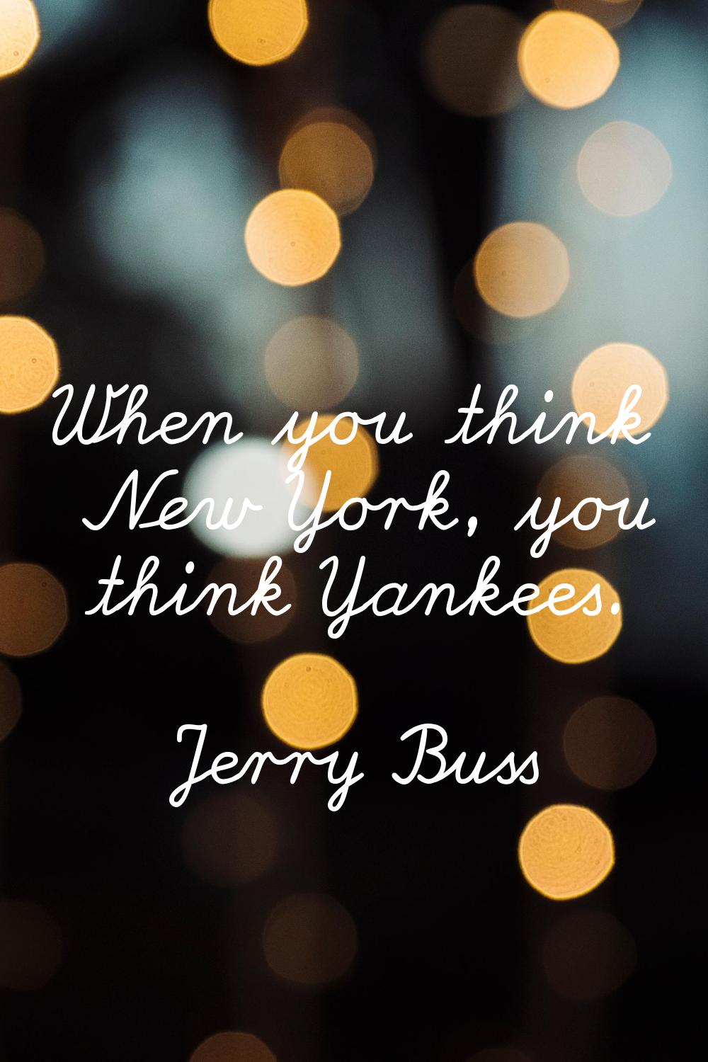 When you think New York, you think Yankees.