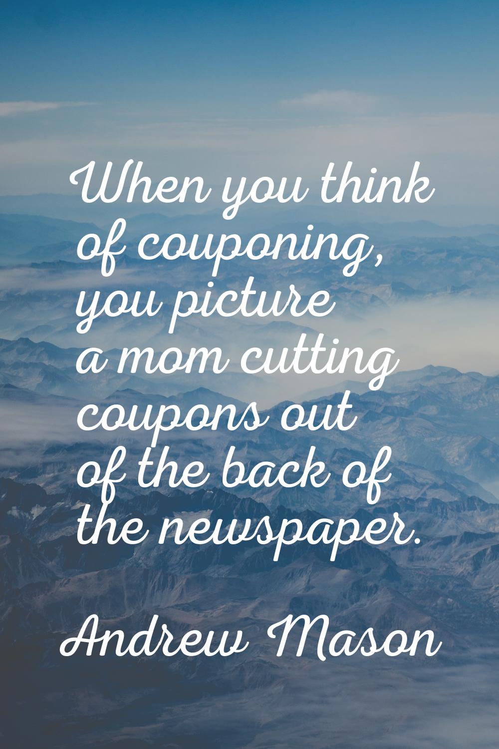 When you think of couponing, you picture a mom cutting coupons out of the back of the newspaper.
