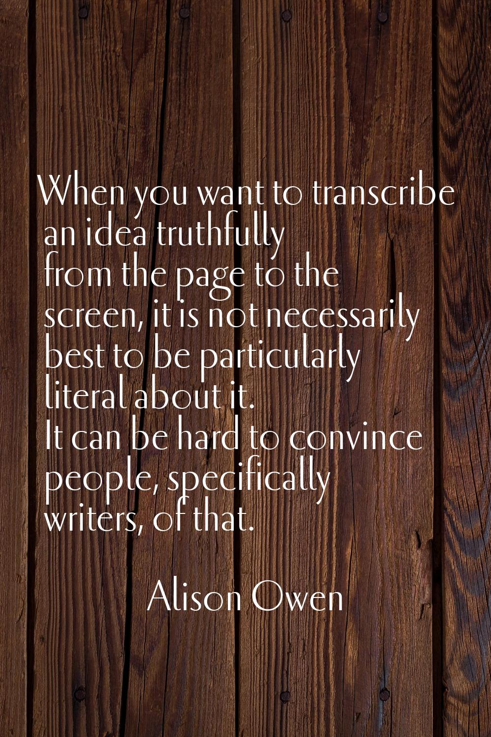 When you want to transcribe an idea truthfully from the page to the screen, it is not necessarily b