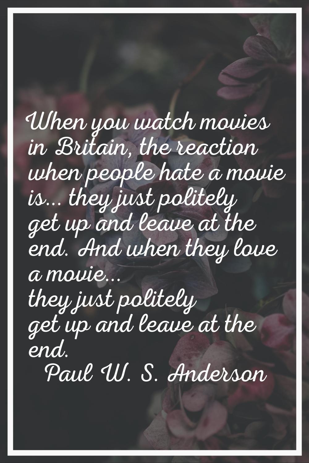 When you watch movies in Britain, the reaction when people hate a movie is... they just politely ge