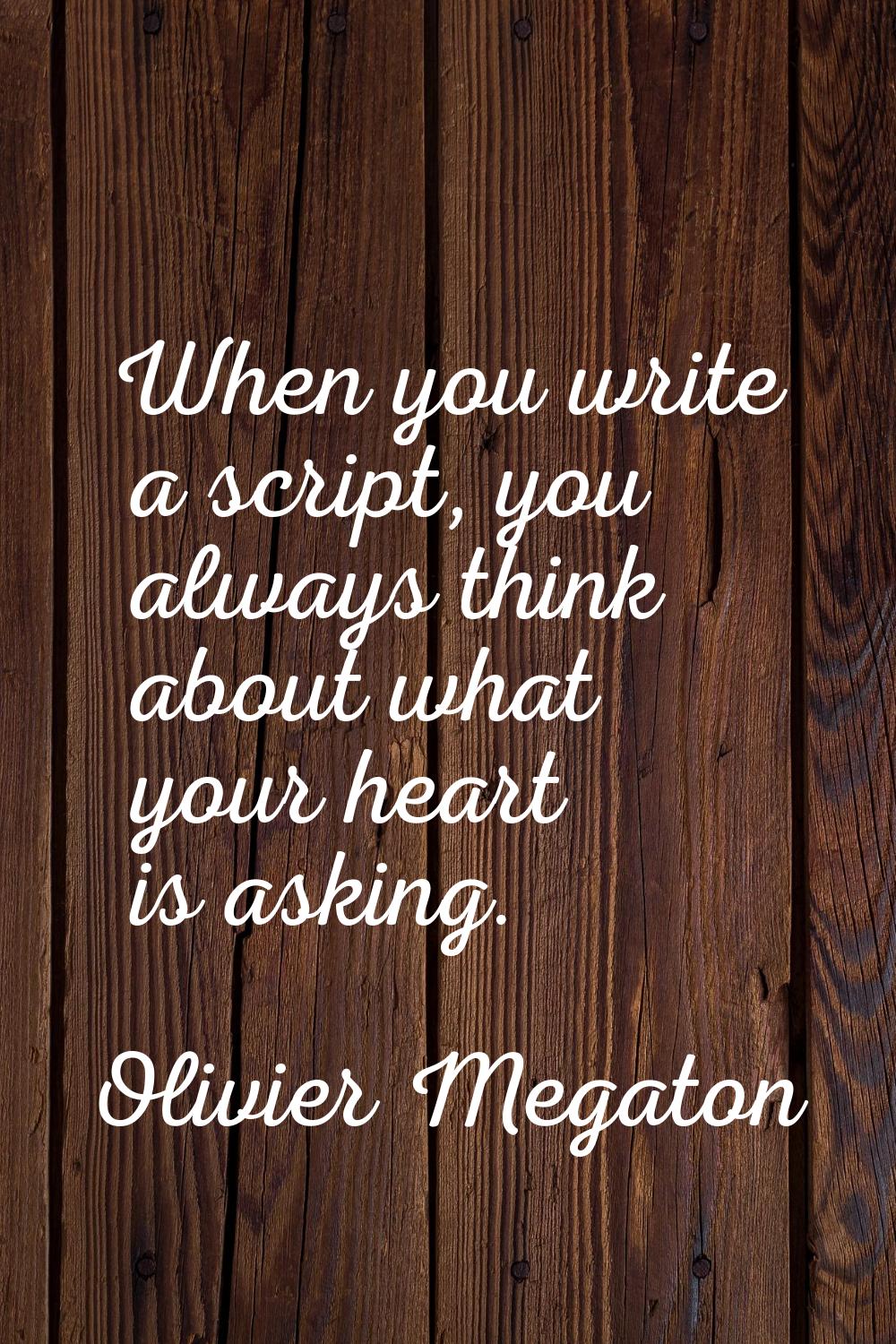 When you write a script, you always think about what your heart is asking.