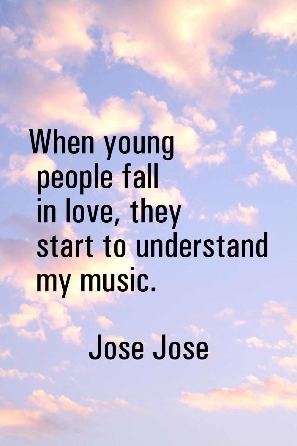 When young people fall in love, they start to understand my music.