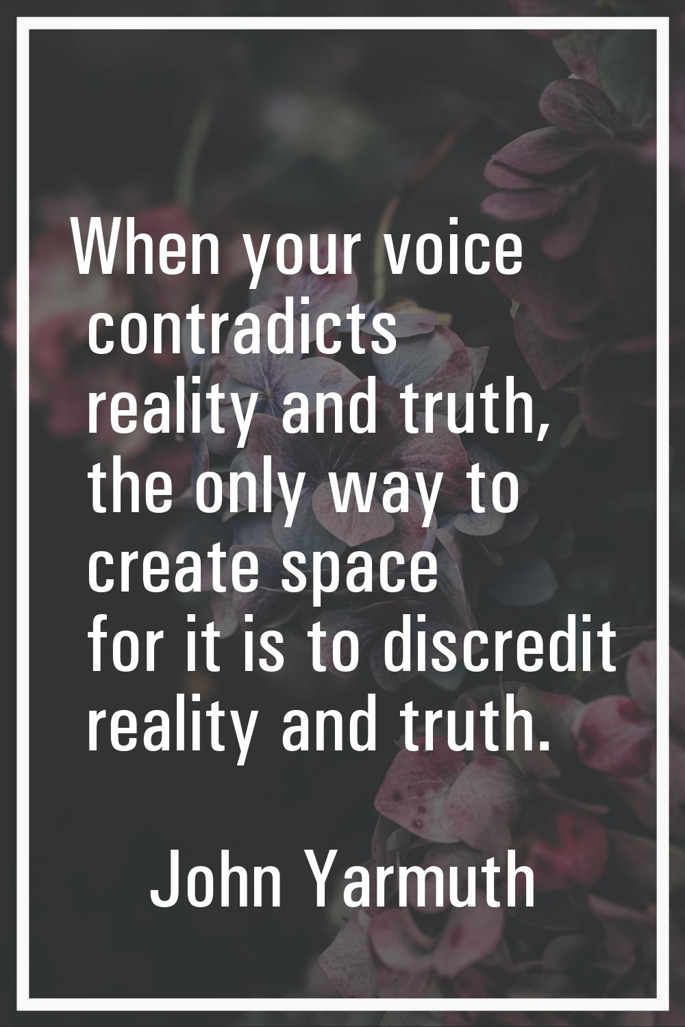 When your voice contradicts reality and truth, the only way to create space for it is to discredit 