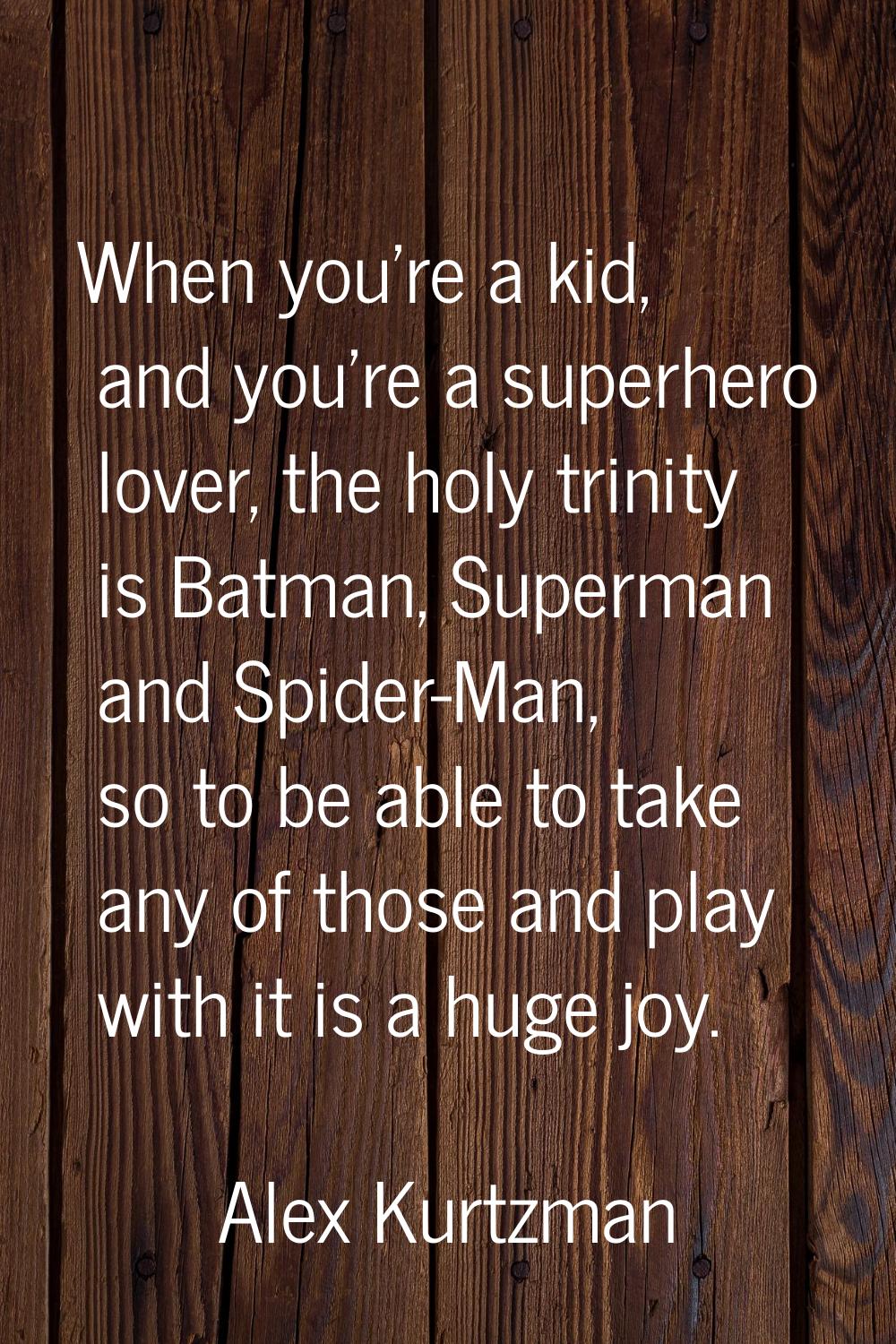 When you're a kid, and you're a superhero lover, the holy trinity is Batman, Superman and Spider-Ma