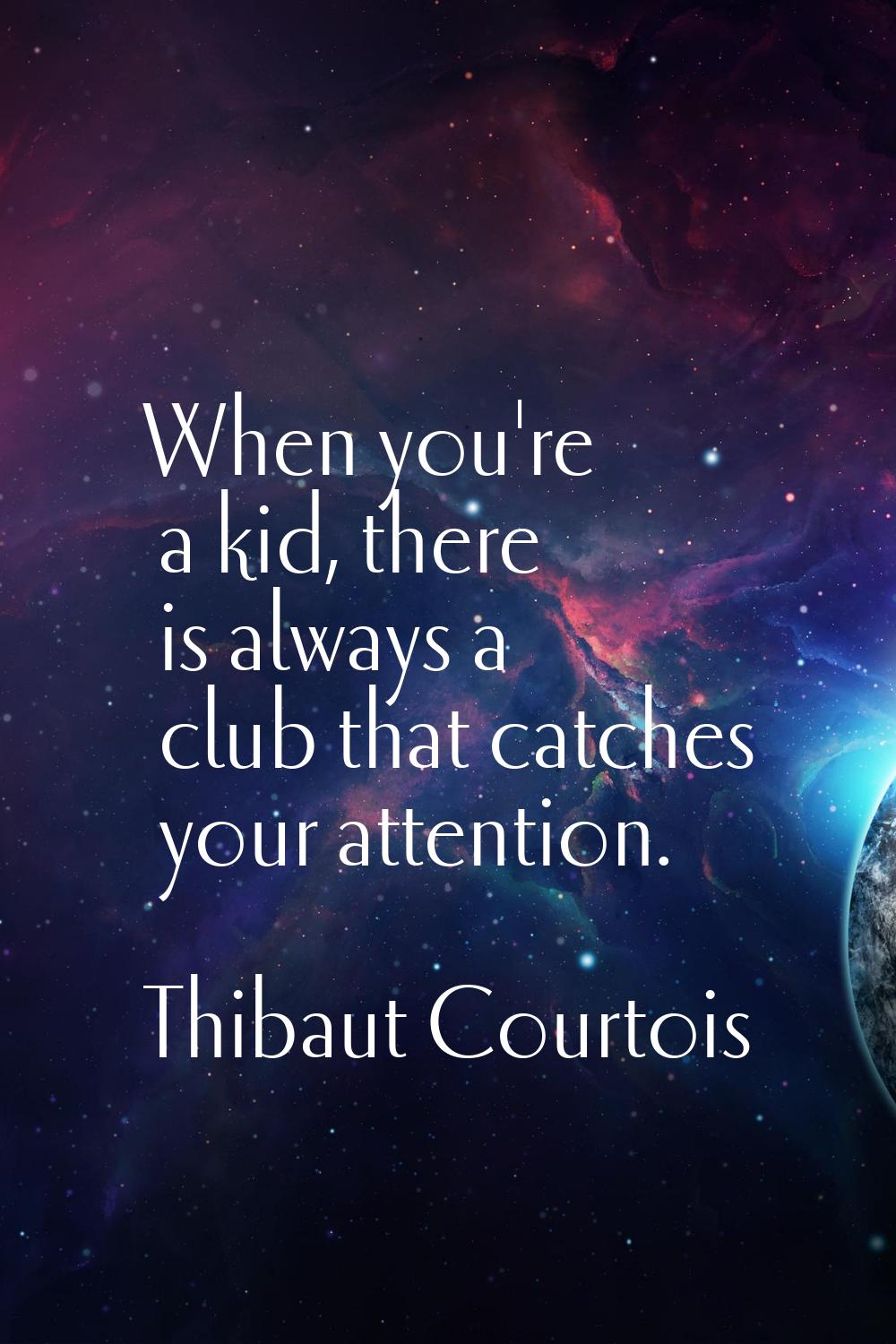 When you're a kid, there is always a club that catches your attention.