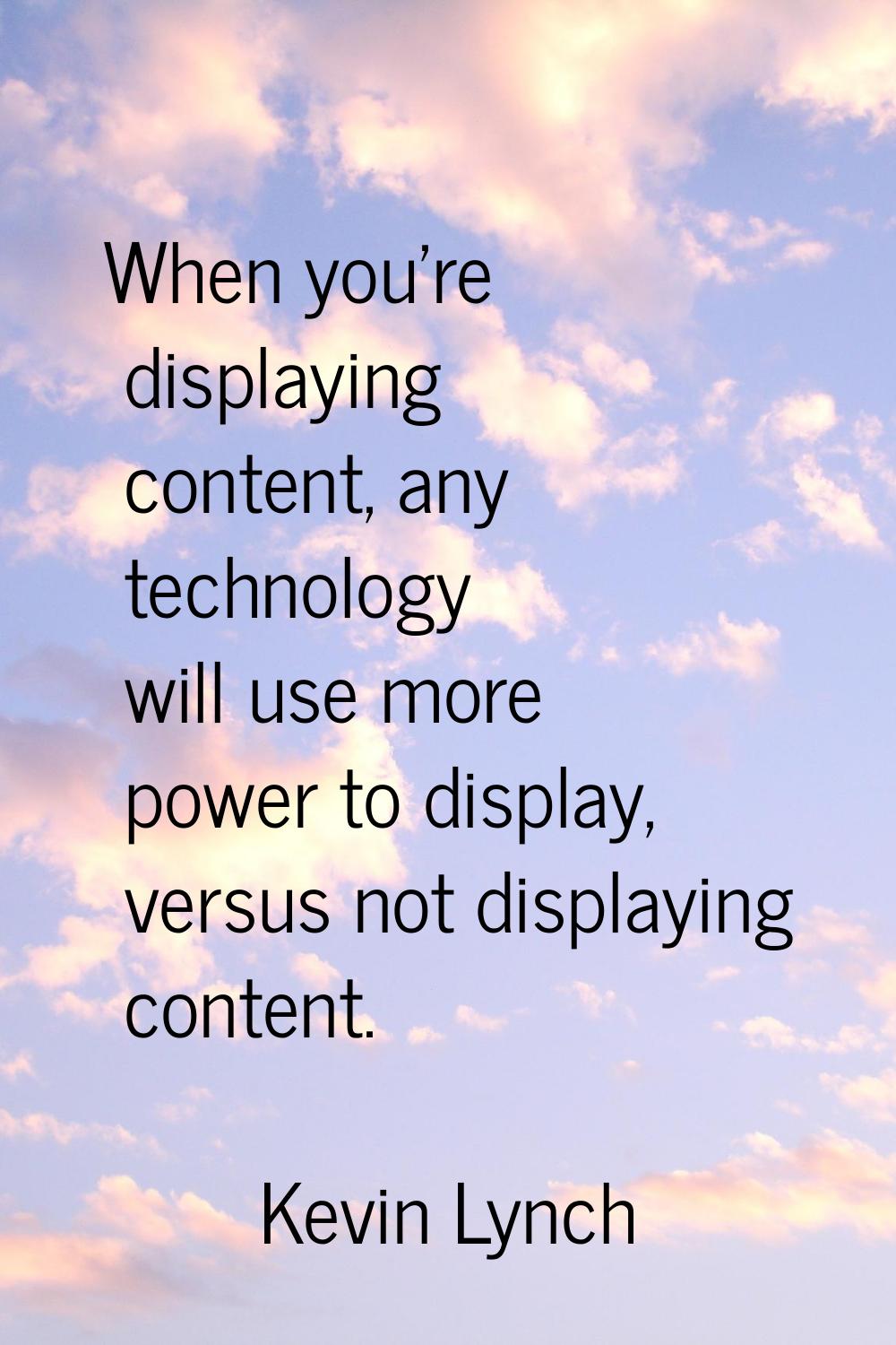 When you're displaying content, any technology will use more power to display, versus not displayin