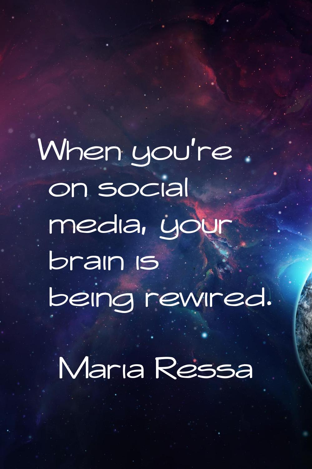 When you're on social media, your brain is being rewired.