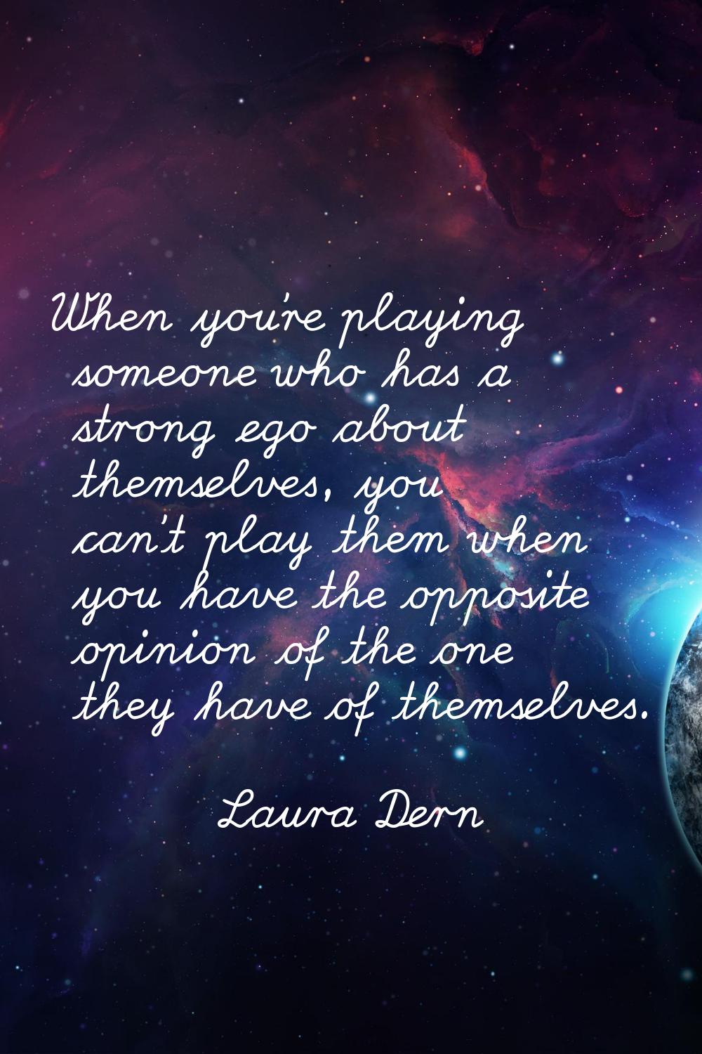 When you're playing someone who has a strong ego about themselves, you can't play them when you hav