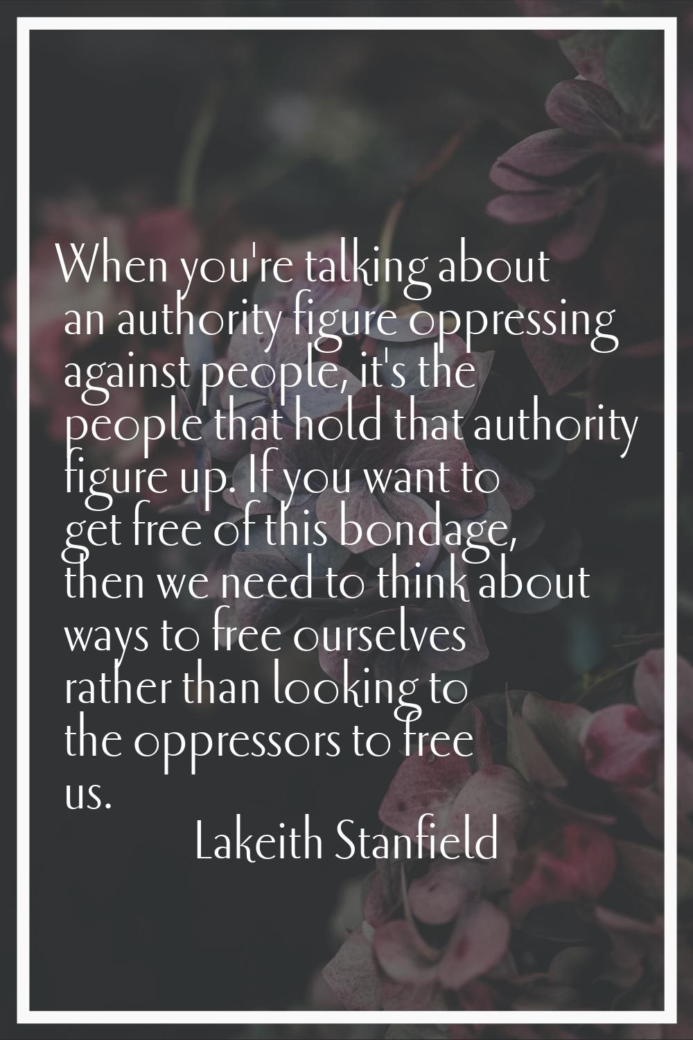 When you're talking about an authority figure oppressing against people, it's the people that hold 