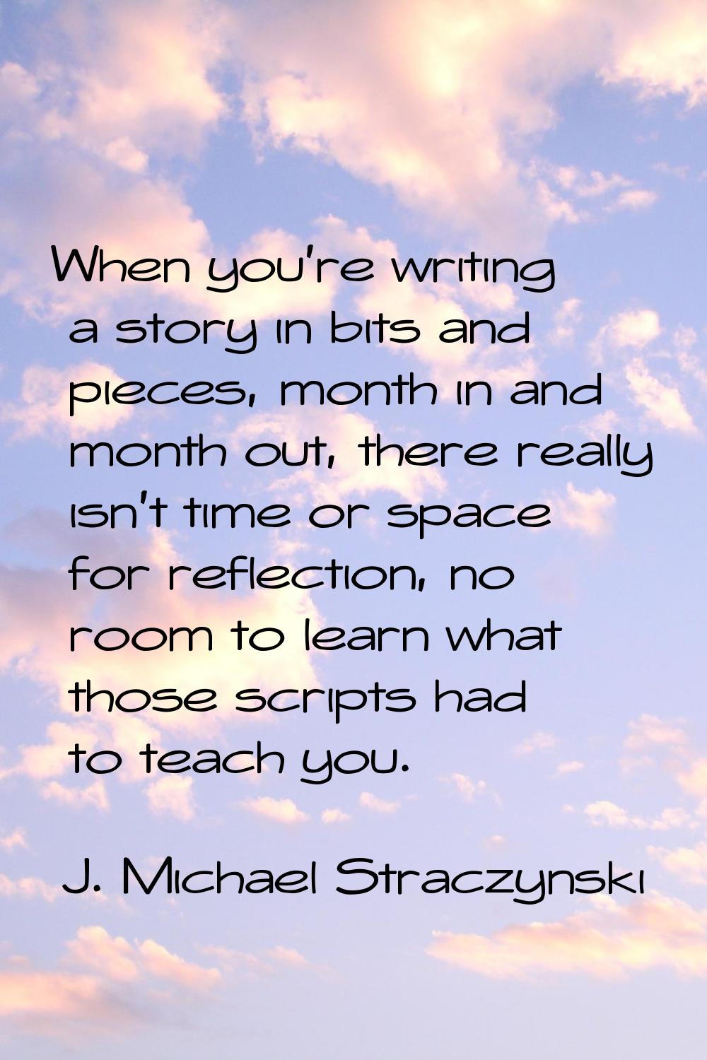 When you're writing a story in bits and pieces, month in and month out, there really isn't time or 