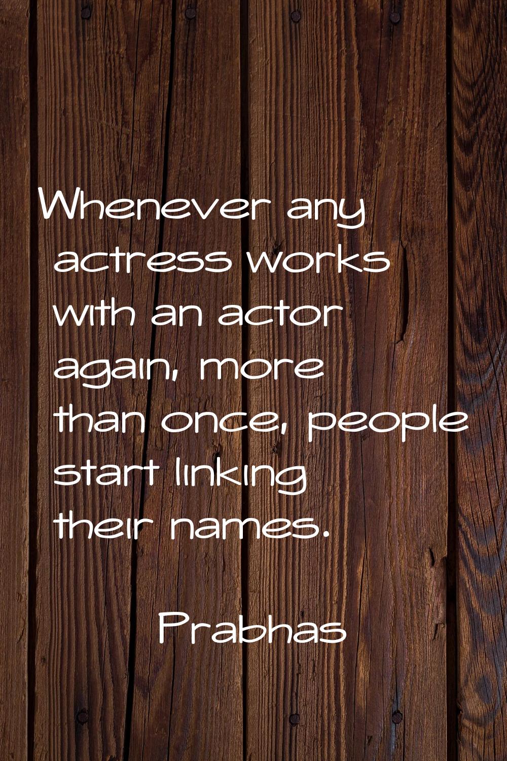 Whenever any actress works with an actor again, more than once, people start linking their names.