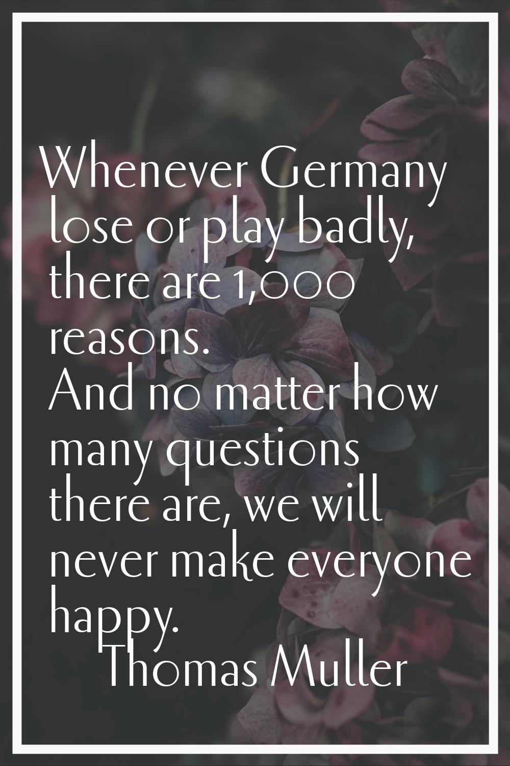 Whenever Germany lose or play badly, there are 1,000 reasons. And no matter how many questions ther
