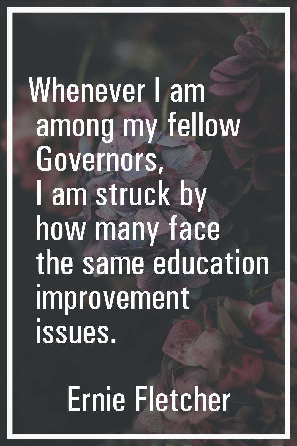 Whenever I am among my fellow Governors, I am struck by how many face the same education improvemen