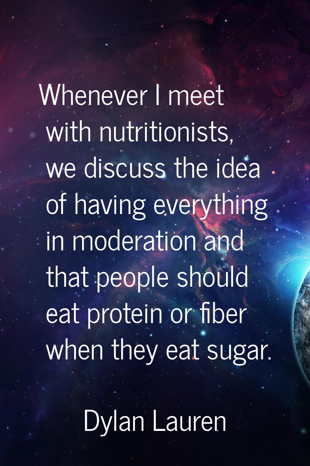 Whenever I meet with nutritionists, we discuss the idea of having everything in moderation and that