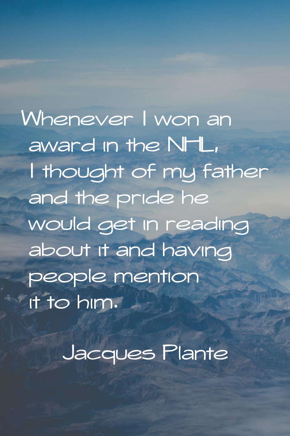 Whenever I won an award in the NHL, I thought of my father and the pride he would get in reading ab
