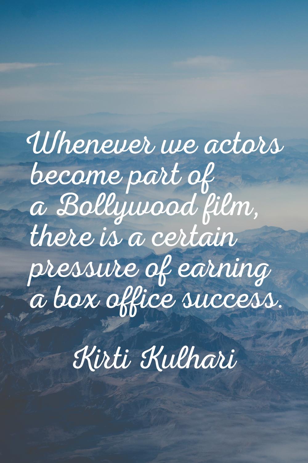 Whenever we actors become part of a Bollywood film, there is a certain pressure of earning a box of