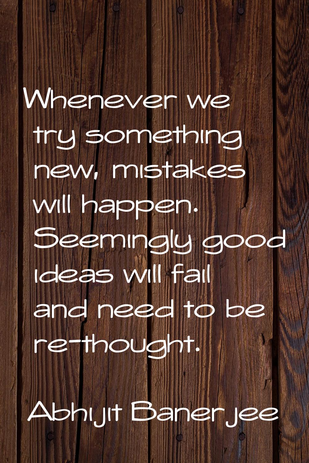 Whenever we try something new, mistakes will happen. Seemingly good ideas will fail and need to be 