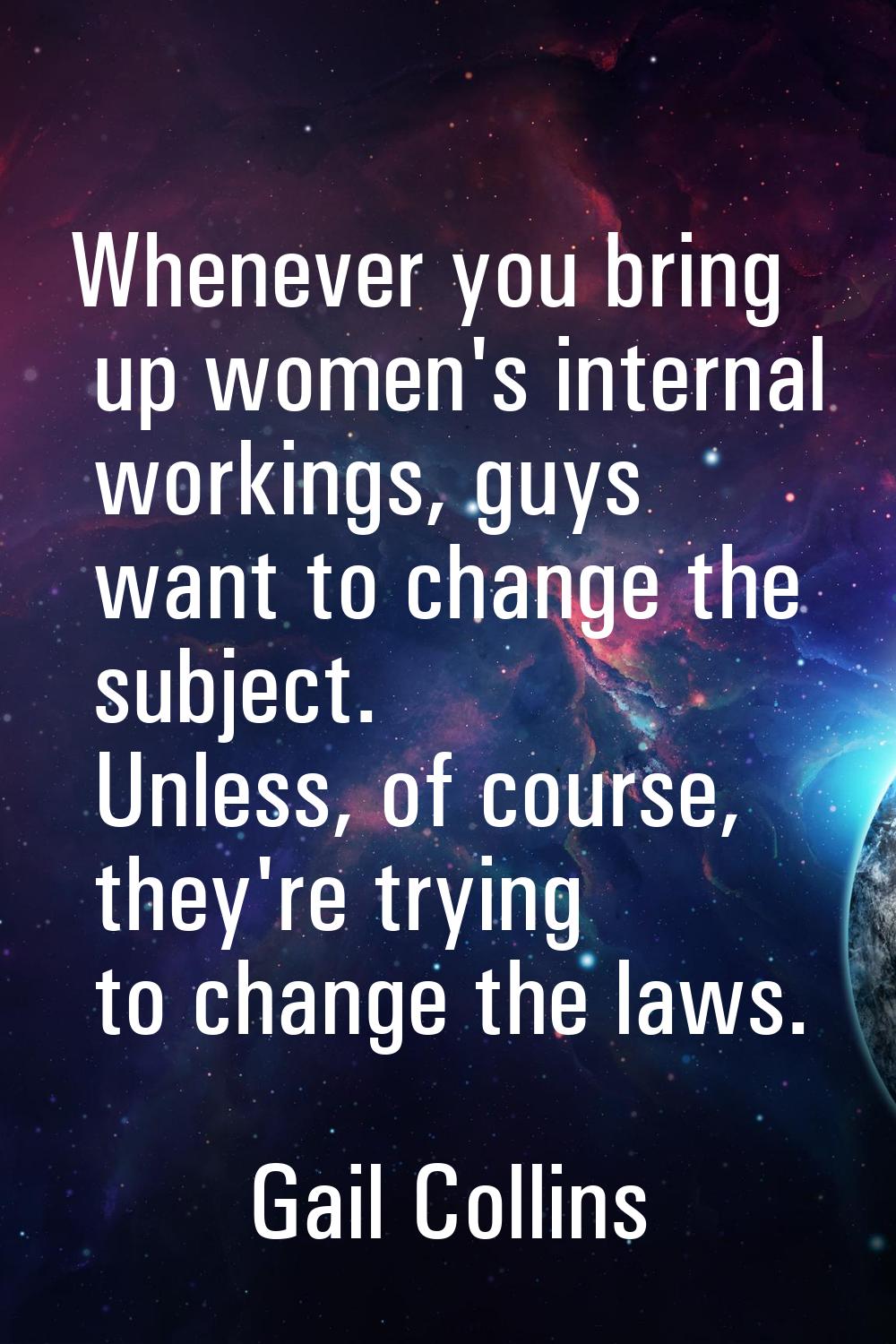 Whenever you bring up women's internal workings, guys want to change the subject. Unless, of course