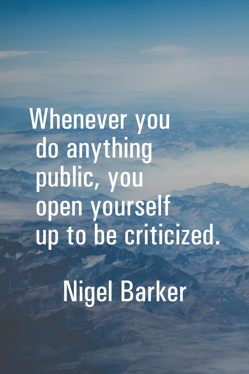 Whenever you do anything public, you open yourself up to be criticized.