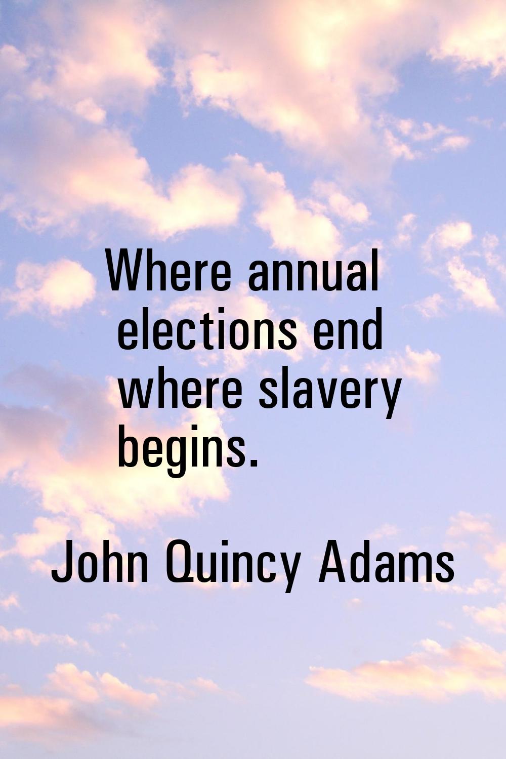 Where annual elections end where slavery begins.