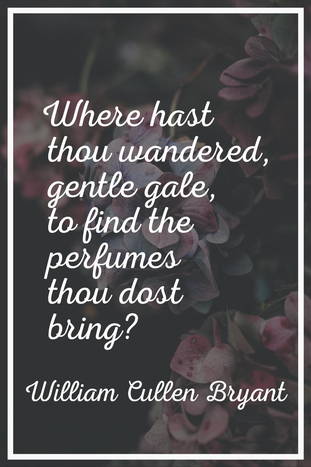 Where hast thou wandered, gentle gale, to find the perfumes thou dost bring?