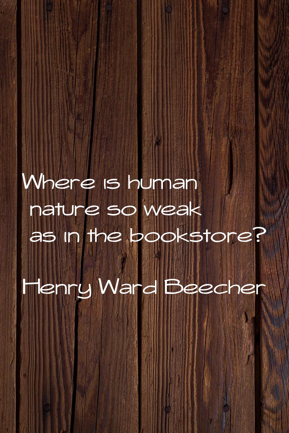 Where is human nature so weak as in the bookstore?