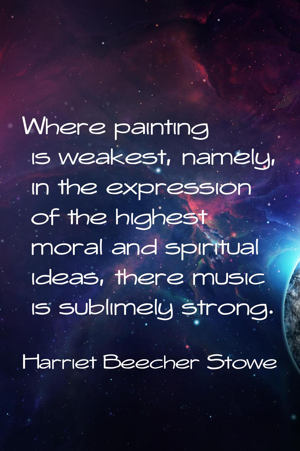 Where painting is weakest, namely, in the expression of the highest moral and spiritual ideas, ther