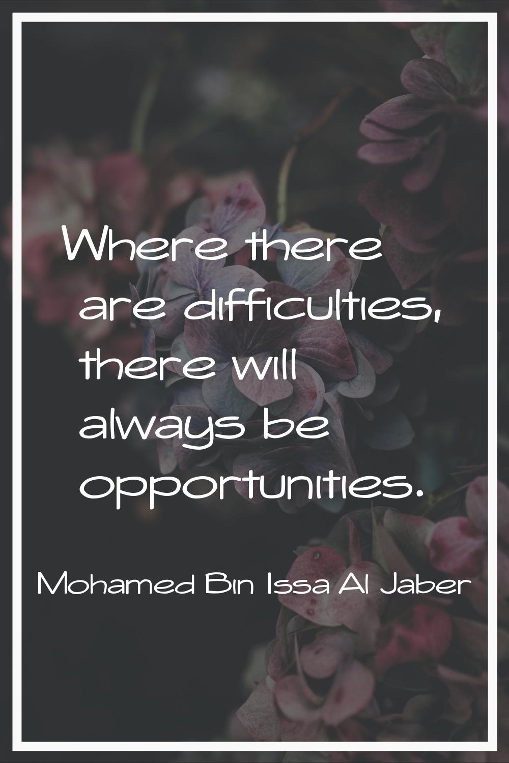 Where there are difficulties, there will always be opportunities.